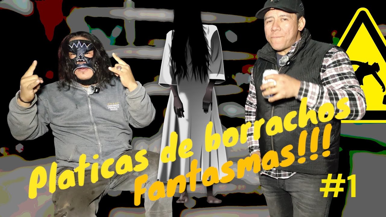 Platicas de borrachos!!! Fantasmas y cosas de terror 