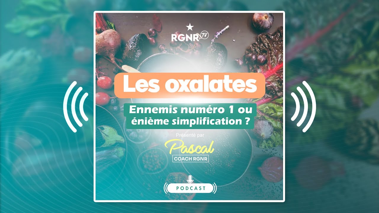 PODCAST RGNR - Les oxalates : ennemis num&eacute;ro 1 ou &eacute;ni&egrave;me simplification ?