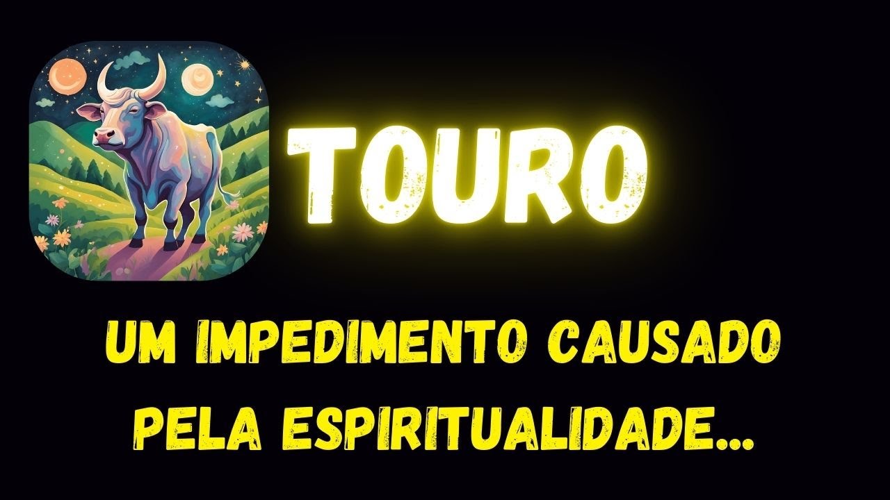 ♉️TOURO✝️UM IMPEDIMENTO CAUSADO PELA ESPIRITUALIDADE...