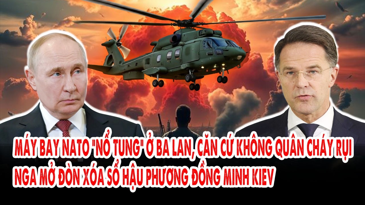 Máy bay NATO “nổ tung” ở Ba Lan, căn cứ không quân cháy rụi: Nga mở đòn xóa sổ hậu phương Kiev