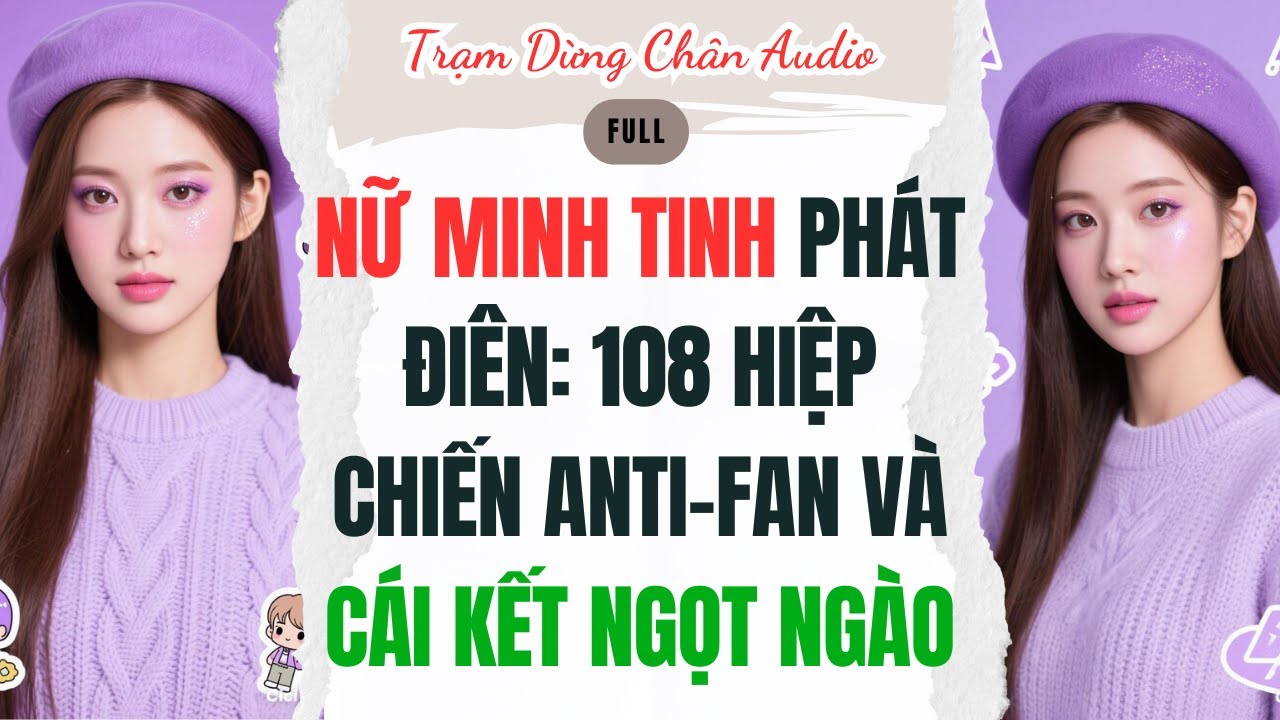 FULL | Nữ minh tinh phát điên: 108 Hiệp Chiến Anti-fan Và Cái Kết Ngọt Ngào | Trạm Dừng Chân #audio