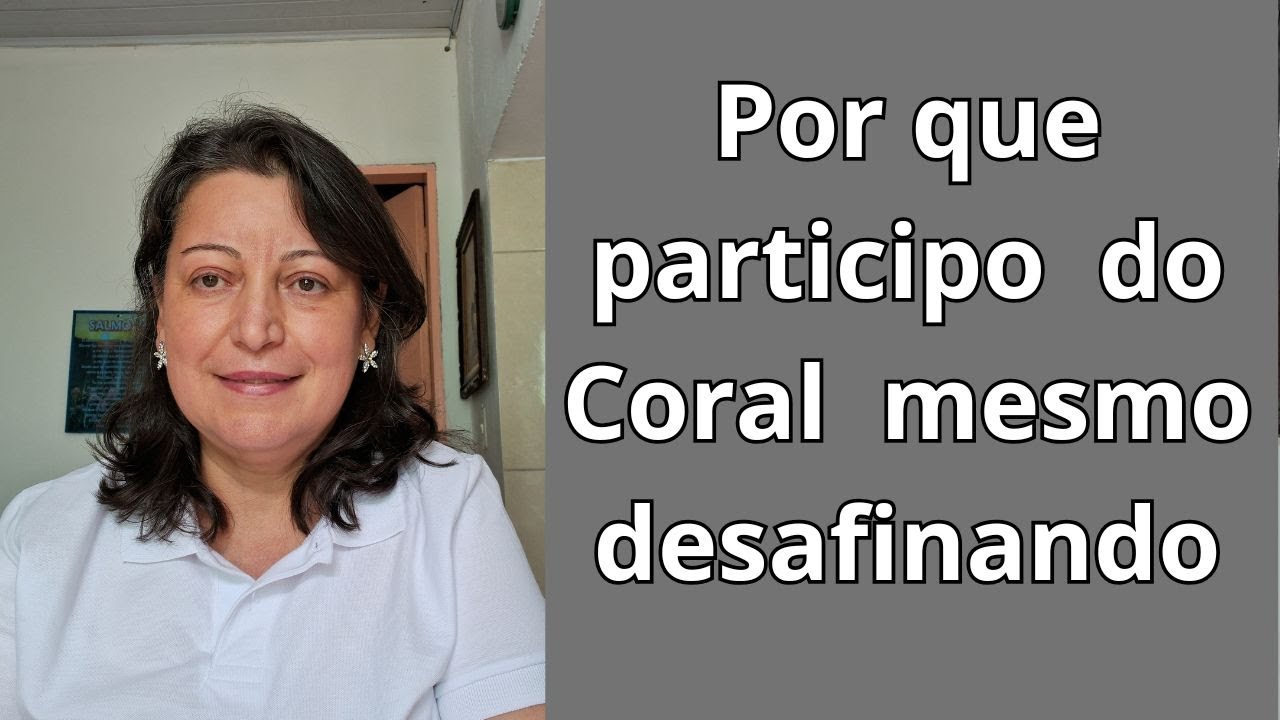 Por que participo do Coral mesmo após saber que desafino