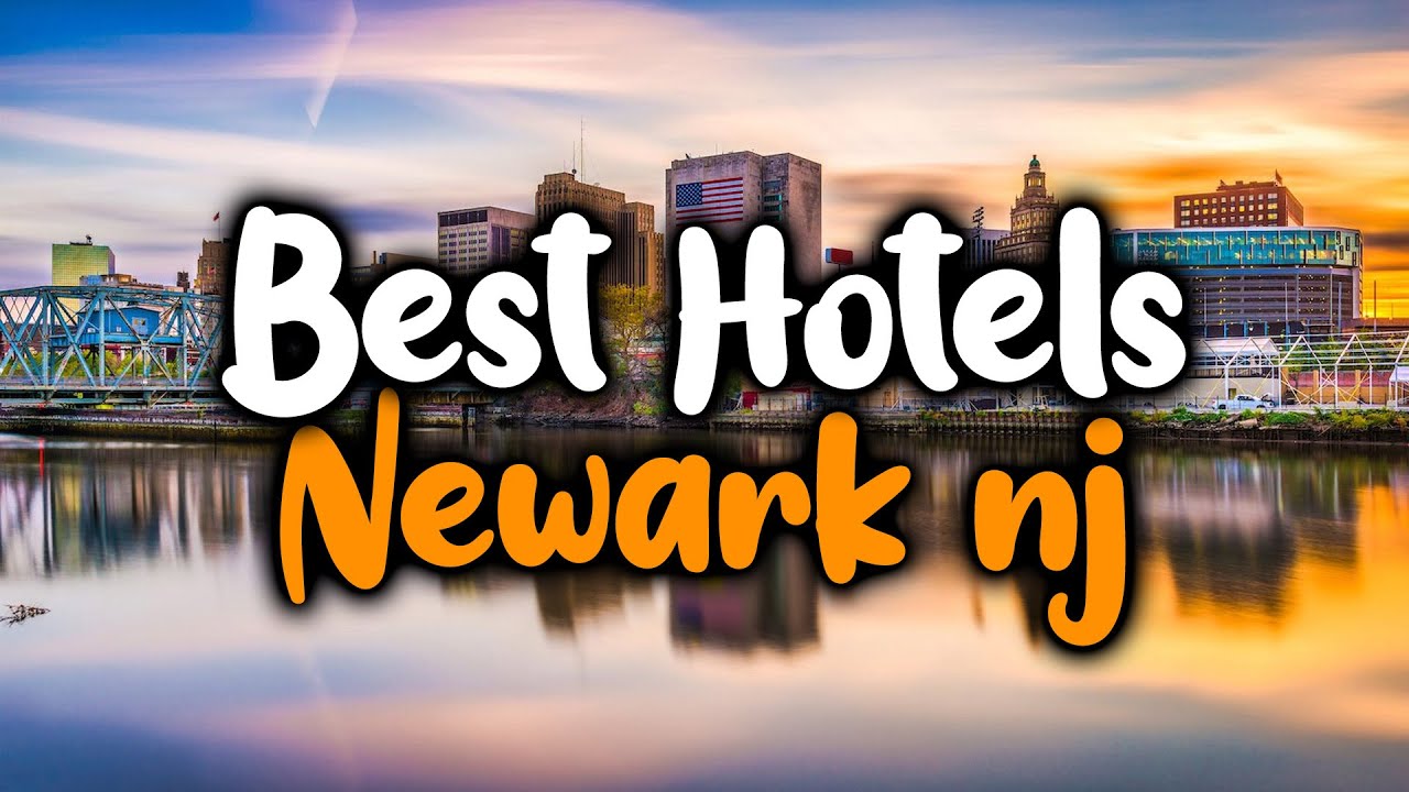 Best Hotels In Newark, NJ - For Families, Couples, Work Trips, Luxury & Budget