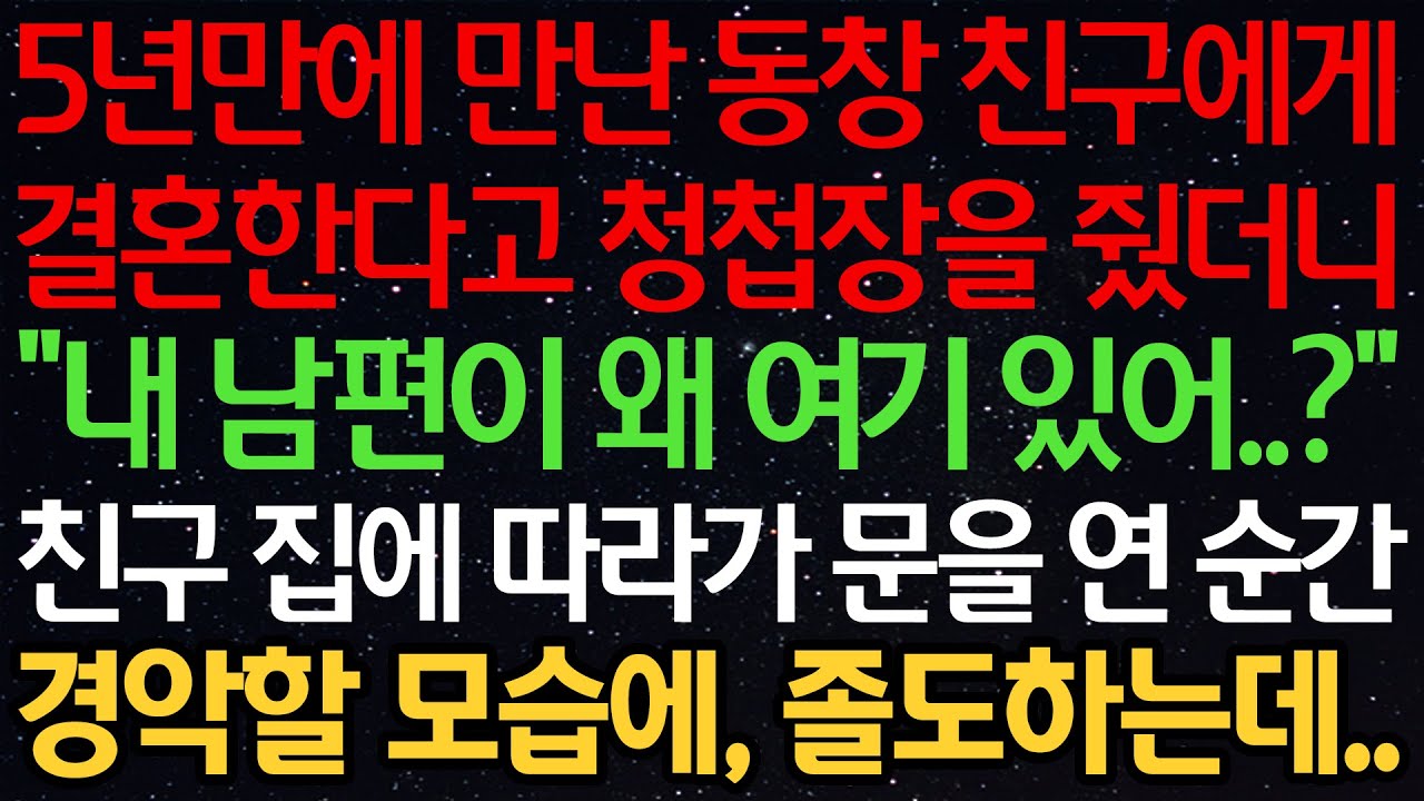 실화사연-5년만에 만난 동창 친구에게 결혼한다고 청첩장을 줬더니 “내 남편이 왜 여기있어..?” 친구 집에 따라가 문을 연 순간 경악할 모습에, 졸도하는데..