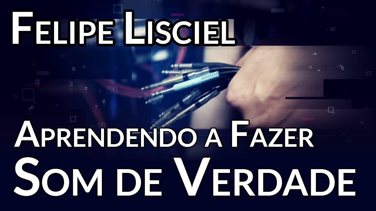 Aprendendo a fazer Som de Verdade - Felipe Lisciel