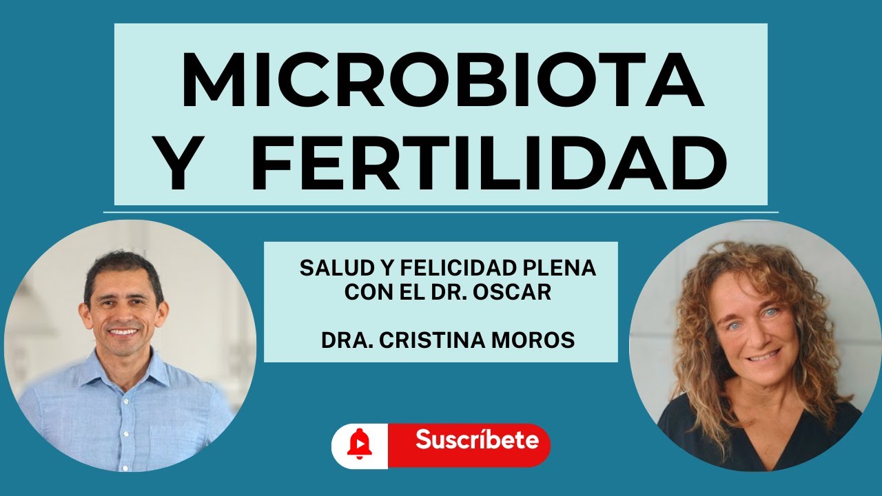 MICROBIOTA Y FERTILIDAD:Enfoque Integrativo.Dra Cristina Moros. Dr Oscar Cornelio #microbiota #salud
