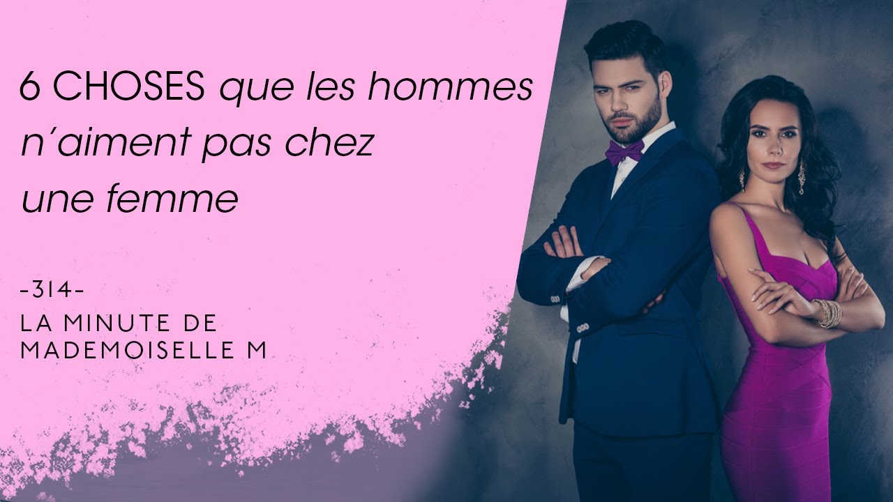6 choses que les Hommes n’aiment pas chez une Femme  - La Minute de Mademoiselle M314