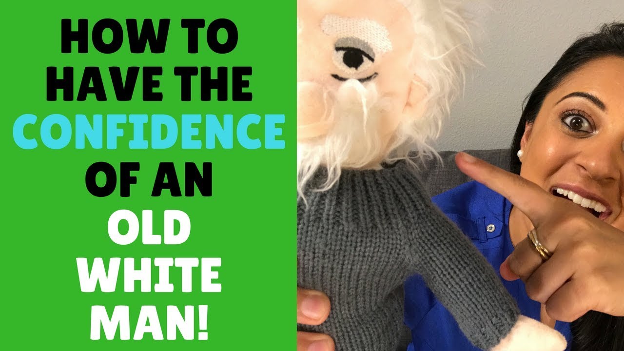 HOW TO HAVE THE CONFIDENCE OF AN OLD WHITE MAN!