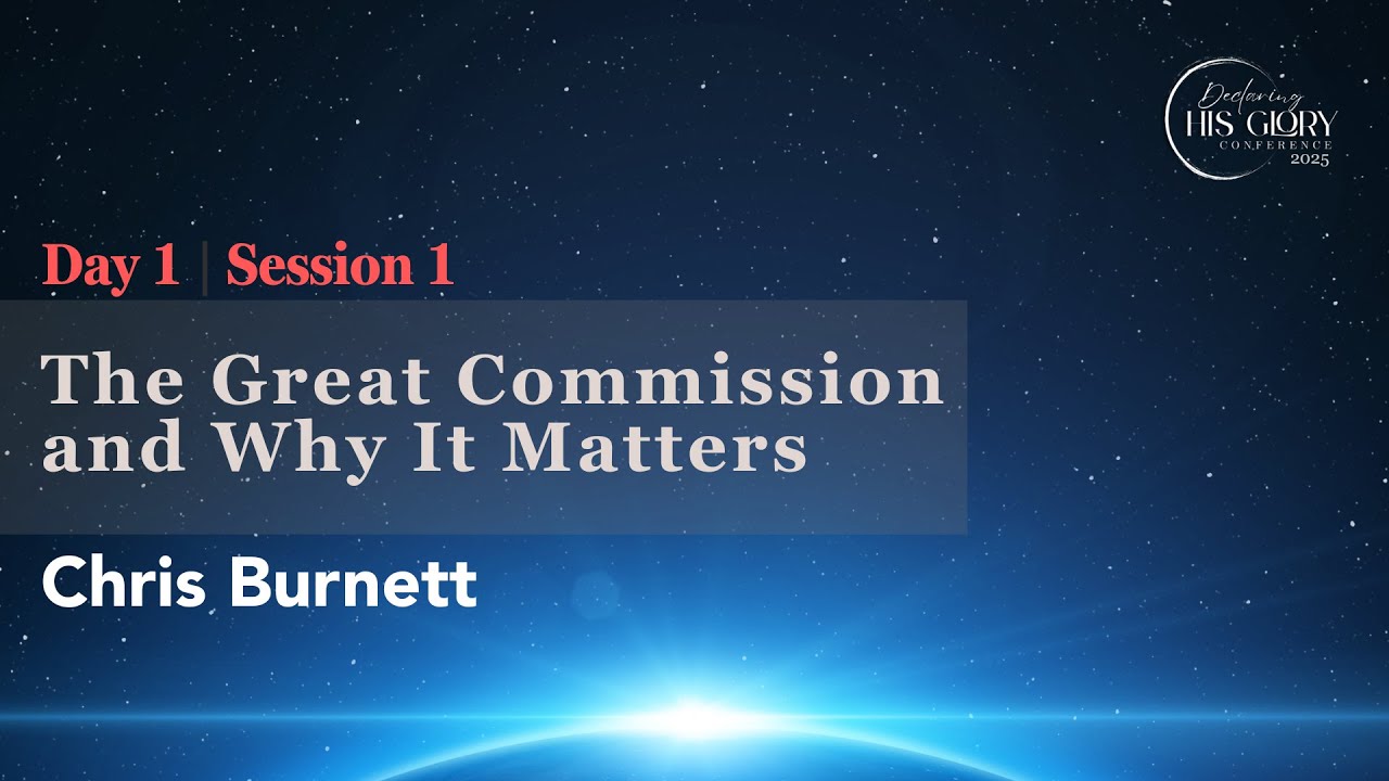 Day 1, Session1: The Great Commission and Why It Matters - Chris Burnett