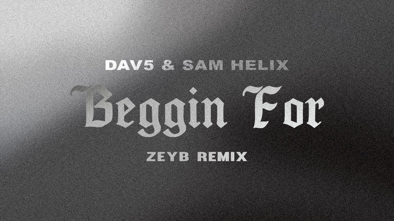 DAV5 & Sam Helix - Beggin For [ZEYB Remix]