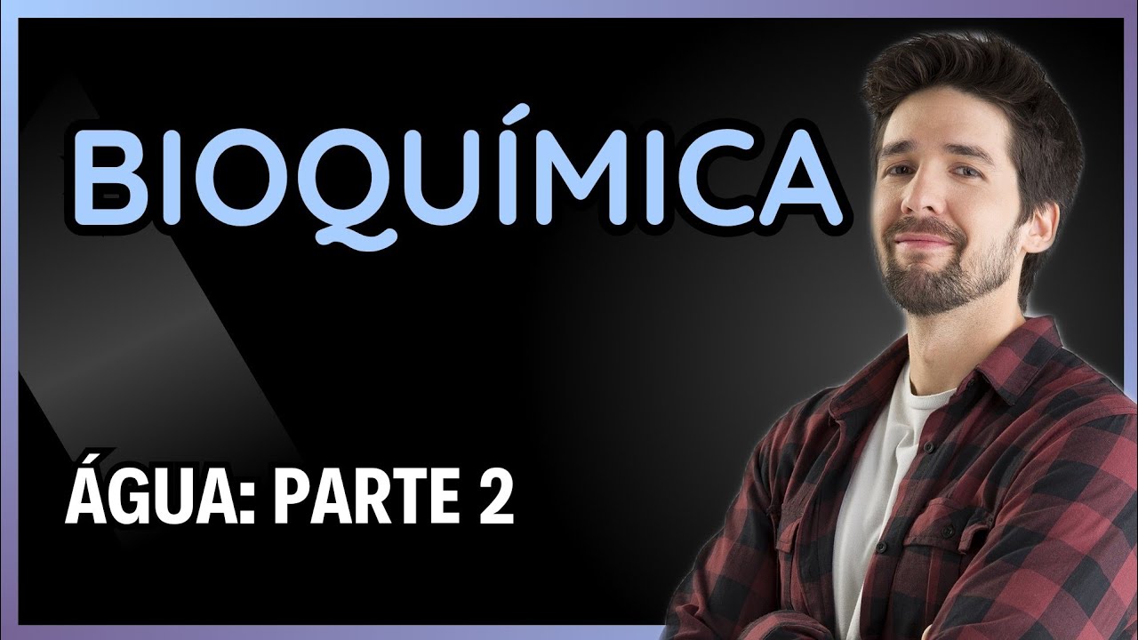 BIOQUÍMICA: ÁGUA - PARTE 2