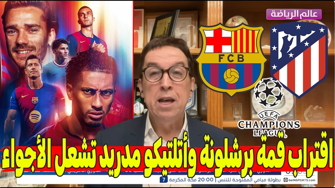🚨🔥 المراسل يفجّرها ويكشف كل التفاصيل.. اقتراب مواجهة برشلونة وأتلتيكو مدريد في دوري الأبطال!