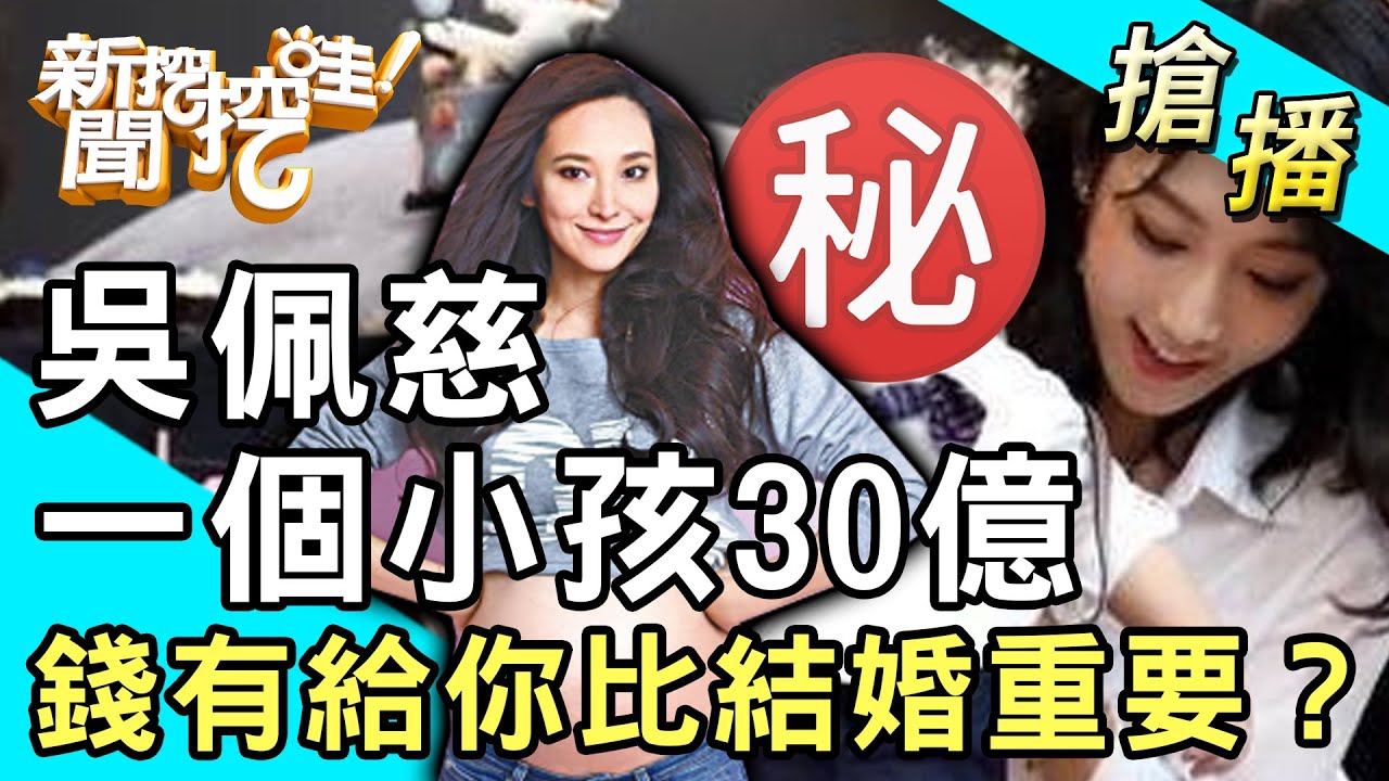 【搶播】吳佩慈生一個小孩30億台幣！錢真的有給你比結婚重要？