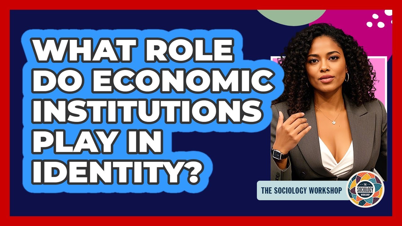 What Role Do Economic Institutions Play In Identity? - The Sociology Workshop
