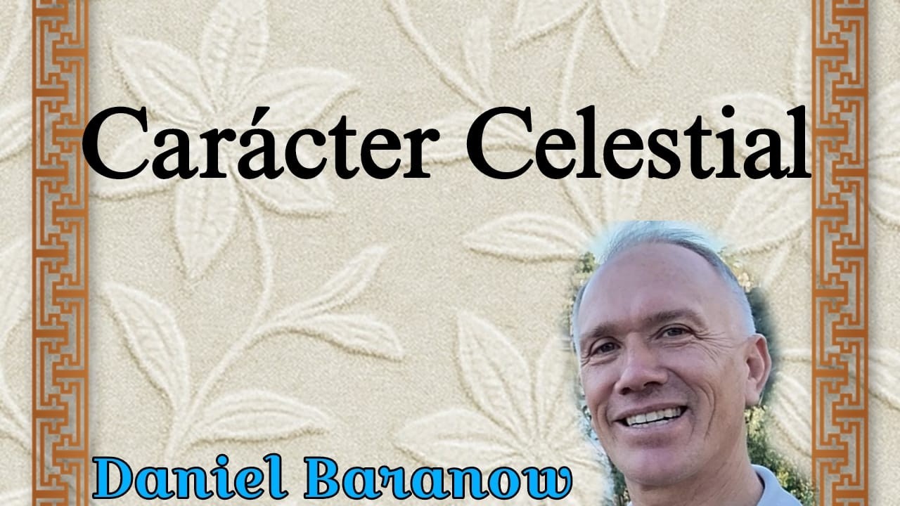 CARACTER CELESTIAL, PR. DANIEL BARANOW