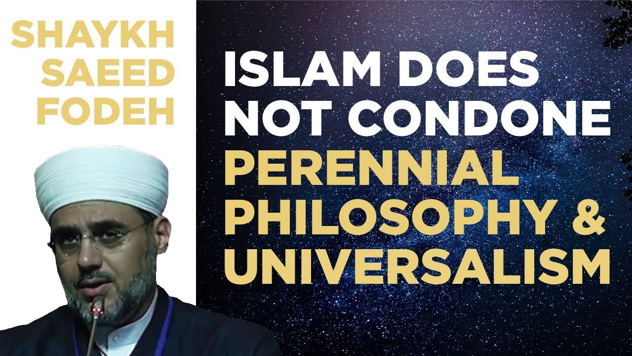 Islam Does Not Condone Perennial Philosophy & Universalism – Shaykh Saeed Fodeh