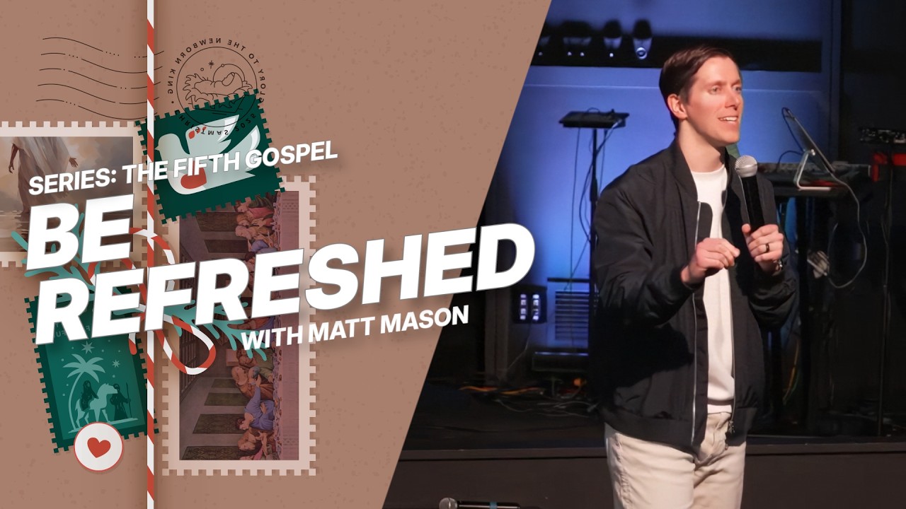 Be Refreshed - The Fifth Gospel | Matt Mason