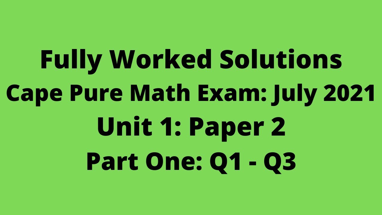 Cape Pure Mathematics Unit 1 2021 Exam: Fully Worked Solutions (Part 1) Q1 to Q3:    Adobe Math Lab