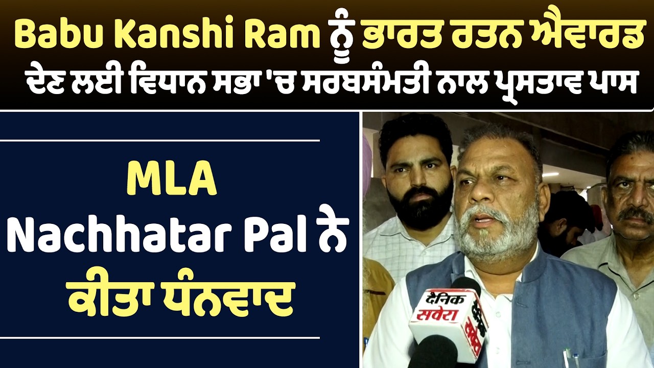 Babu Kanshi Ram ਨੂੰ ਭਾਰਤ ਰਤਨ ਦੇਣ ਲਈ ਵਿਧਾਨ ਸਭਾ 'ਚ ਨਾਲ ਪ੍ਰਸਤਾਵ ਪਾਸ, MLA Nachhatar Pal ਨੇ ਕੀਤਾ ਧੰਨਵਾਦ