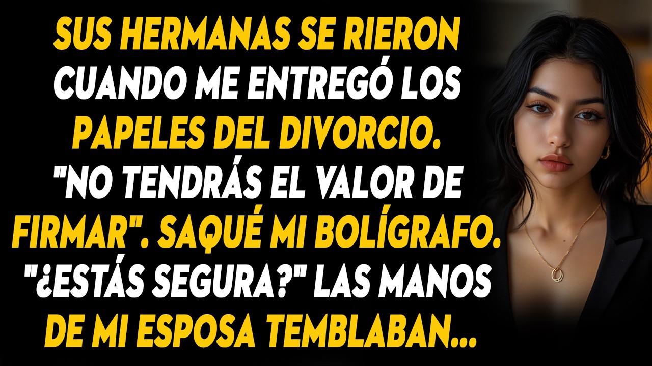 Sus Hermanas Se Rieron Cuando Me Entregó Los Papeles Del Divorcio. 