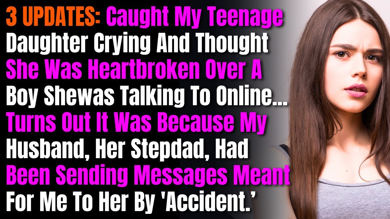 3 UPDATES: Caught My Teenage Daughter Crying And Thought She Was Heartbroken Over A Boy She...