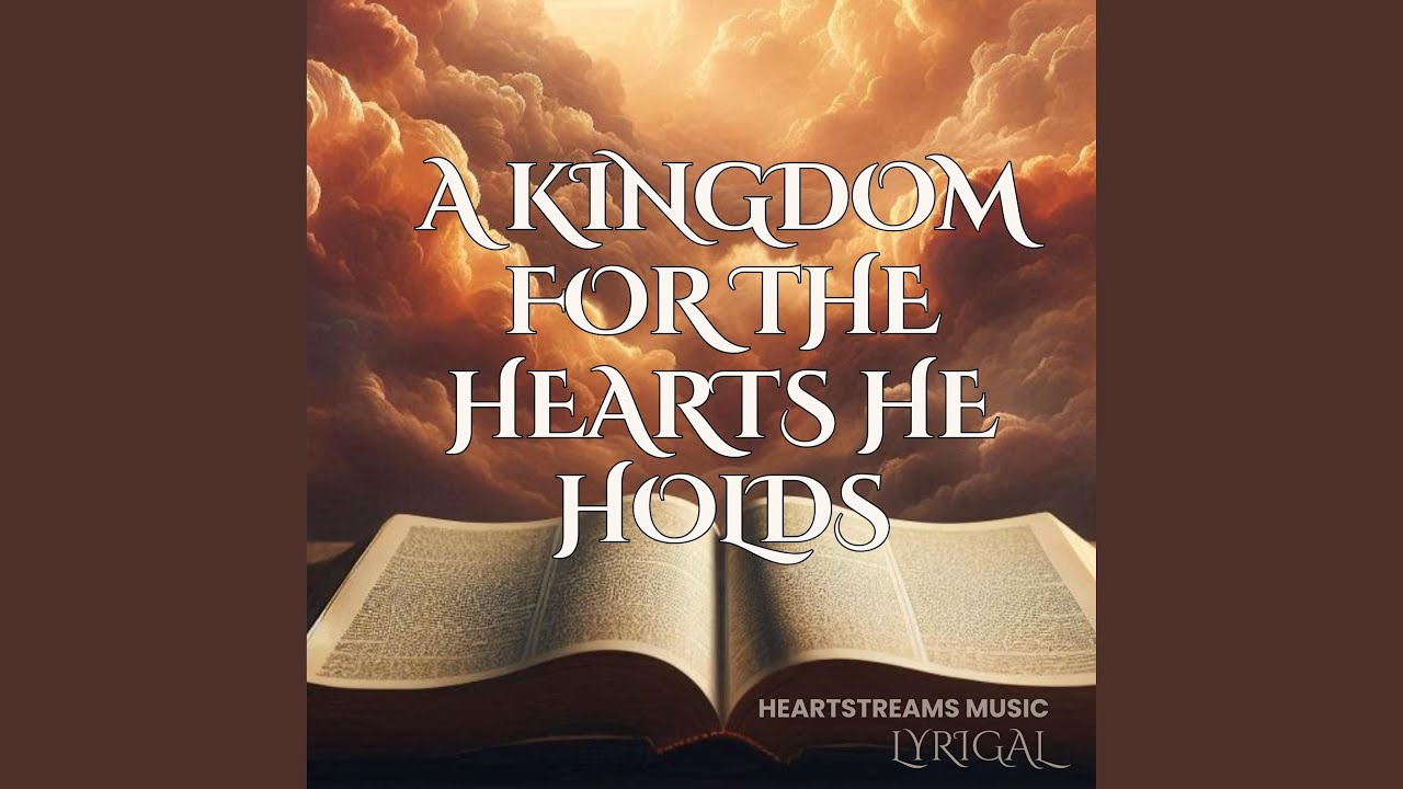 A Kingdom For The Hearts He Holds