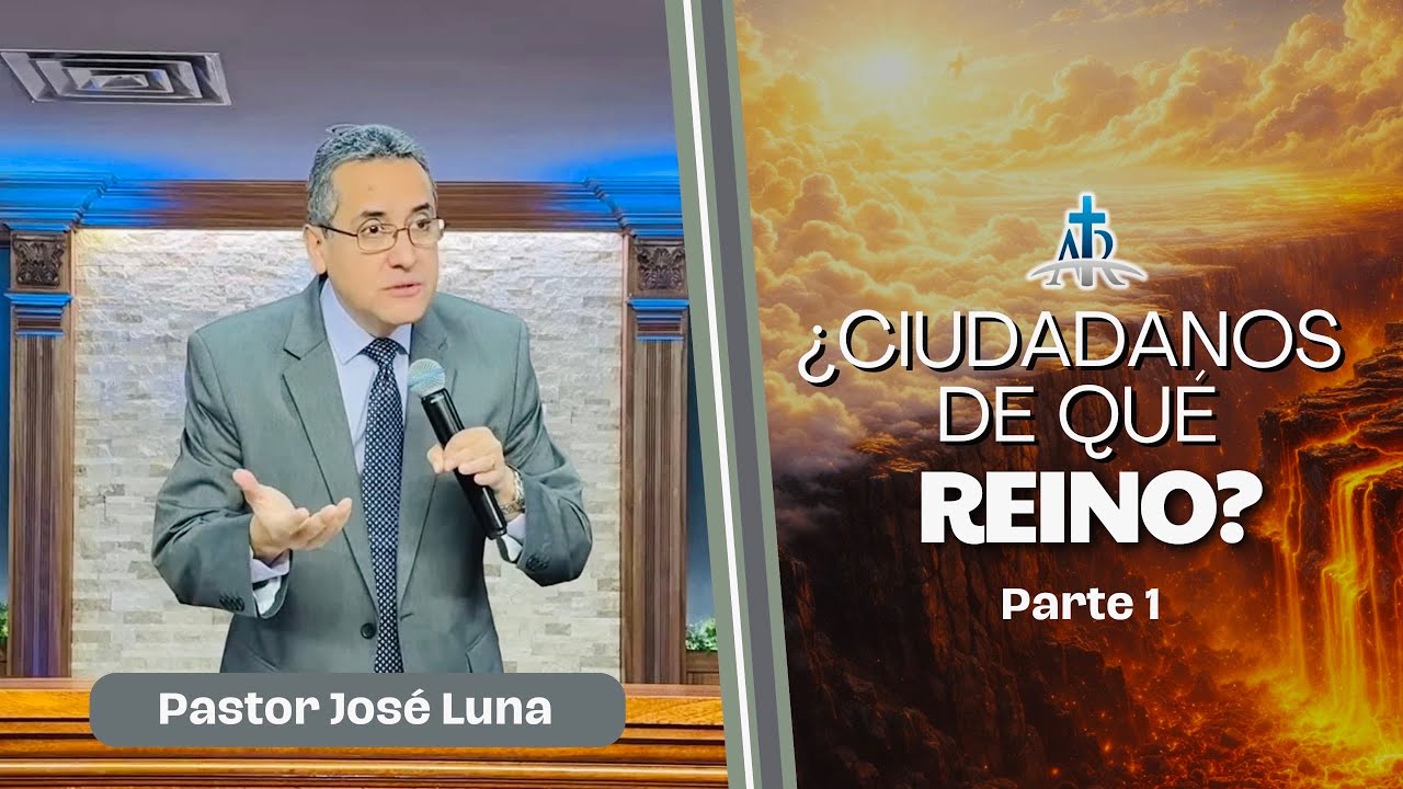 ¿CIUDADANOS DE QUÉ REINO? | Parte 1 | Pastor José Luna | Mar. 8, 2026 