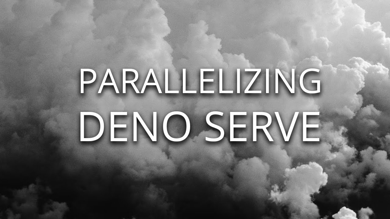 Parallelizing Deno Serve