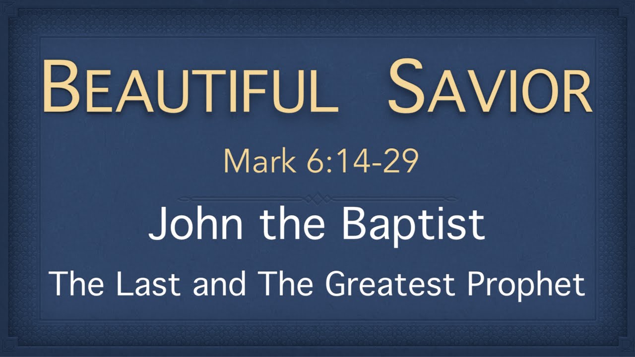 Bible Study - Mark 6:14-29 (John The Baptist - The Last and Greatest Prophet)