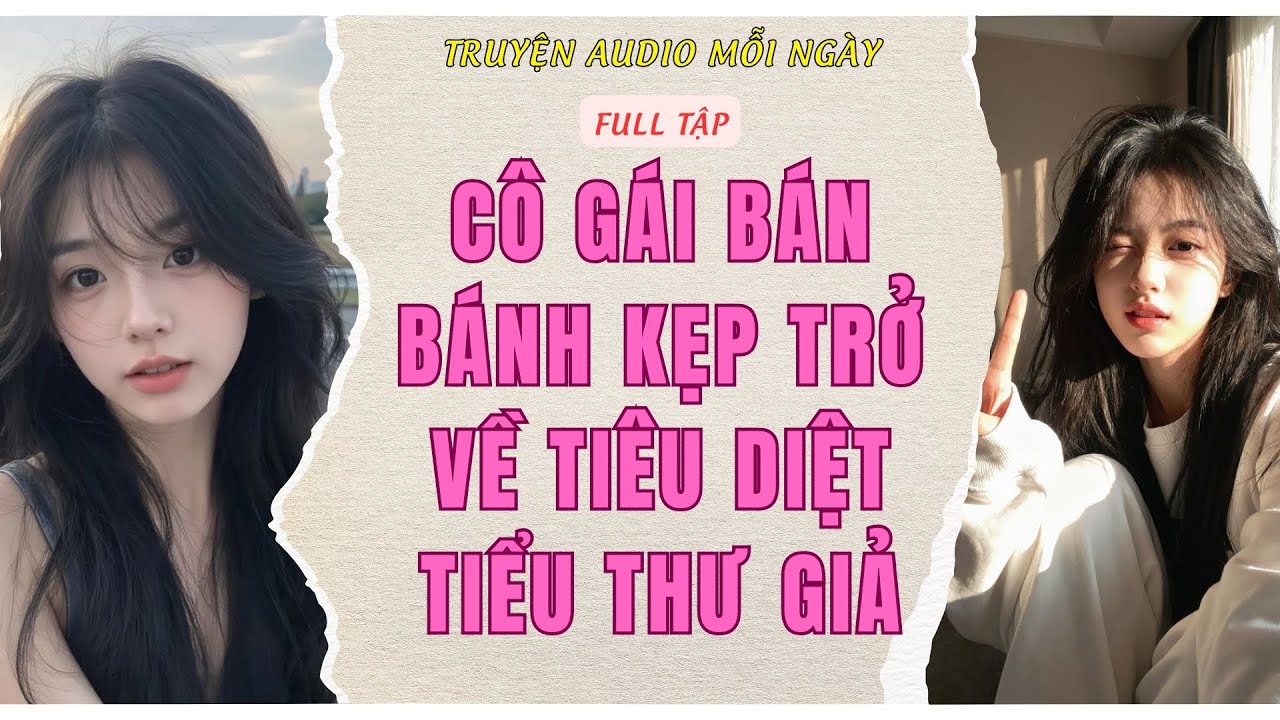 Full Audio | CÔ GÁI BÁN BÁNH KẸP TRỞ VỀ TIÊU DIỆT TIỂU THƯ GIẢ | Truyện Audio Mỗi Ngày
