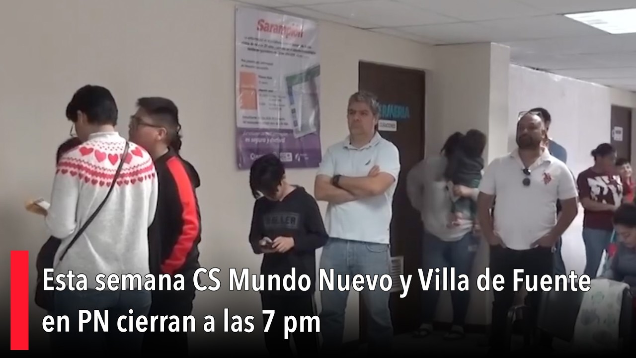 Esta semana CS Mundo Nuevo y Villa de Fuente en PN cierran a las 7 pm