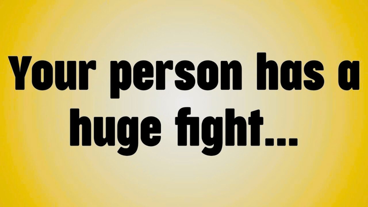 Your person has a huge fight. .