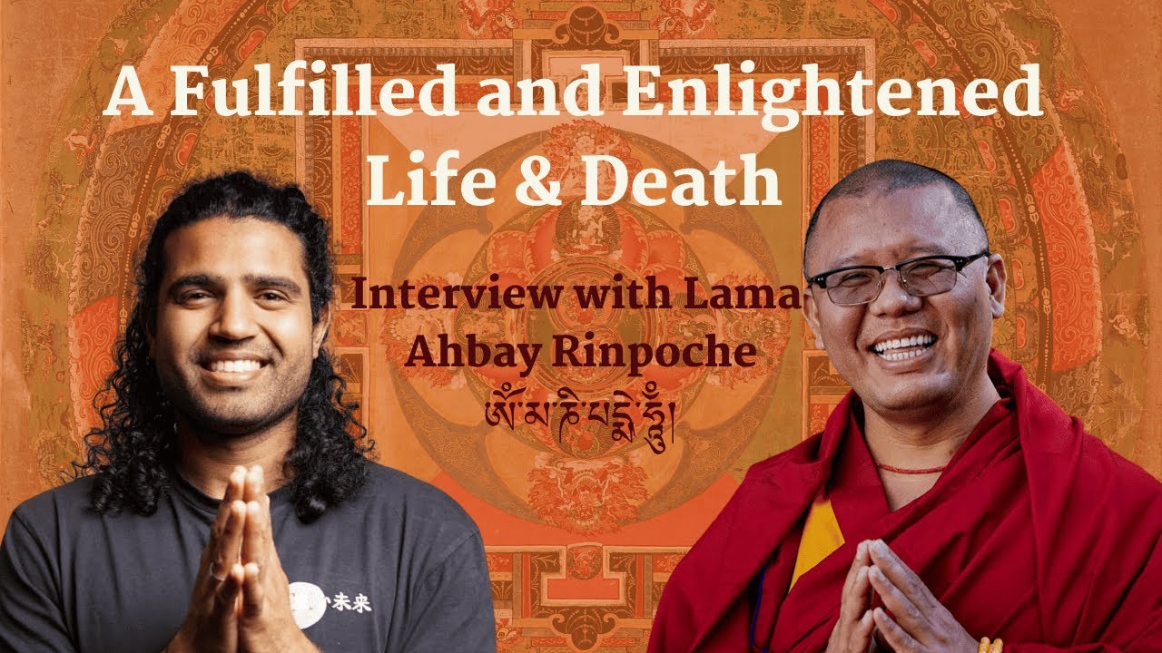 A Fulfilled and Enlightened Life & Death | Interview with Tibetan Lama Ahbay Rinpoche