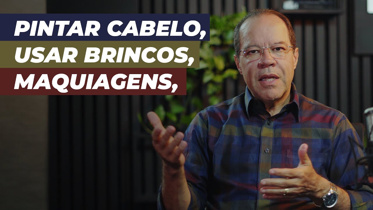 É PECADO USAR MAQUIAGEM, BRINCO, PINTAR O CABELO?