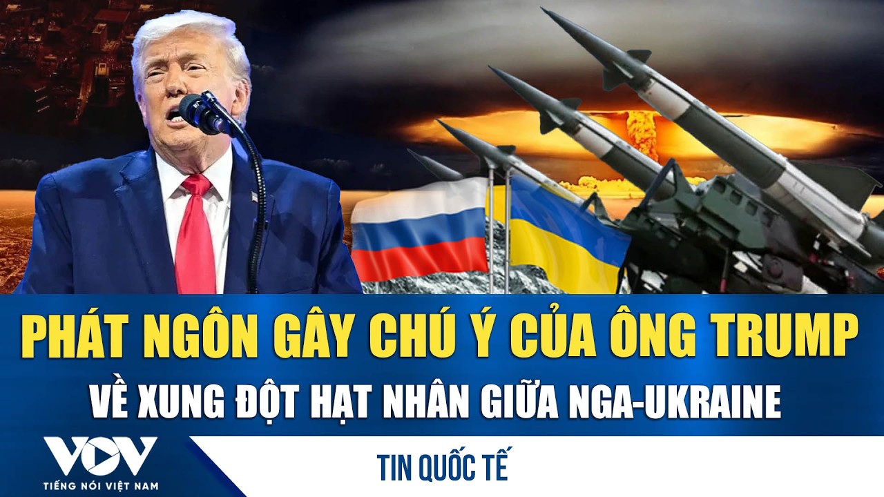 Ông Trump tự nhận đã ngăn cuộc đối đầu hạt nhân giữa Nga và Ukraine | VOV