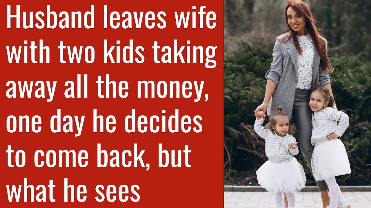 Husband leaves wife with two kids taking away all the money, one day what he sees is shocked him