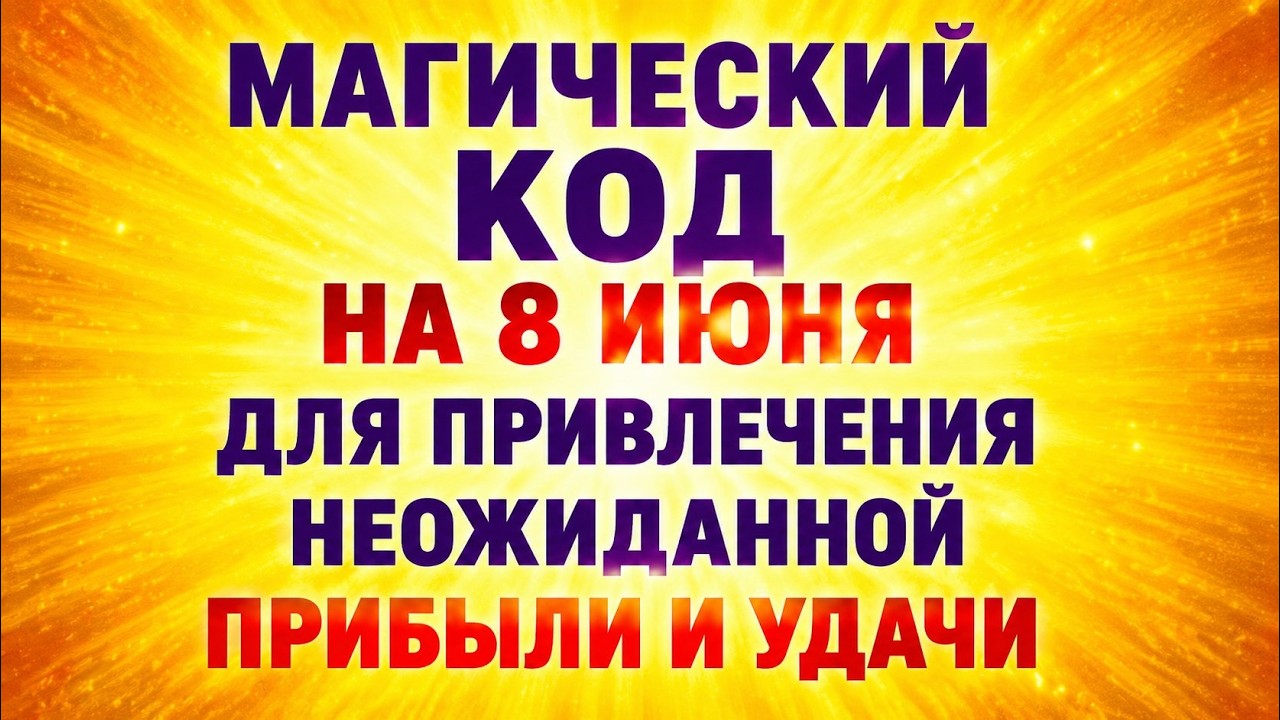 Магический код на 8 июня для привлечения неожиданной прибыли.