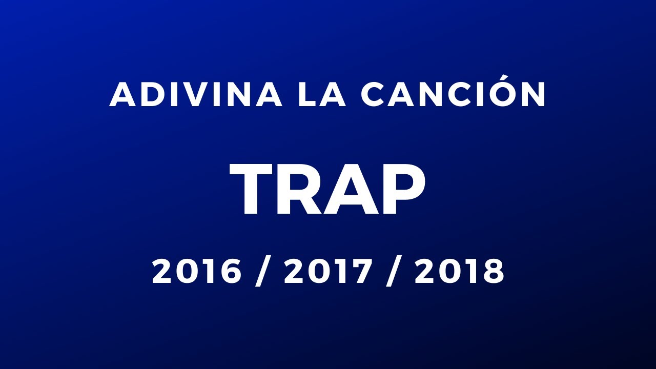 Adivina la canci&oacute;n: Trap (2016 / 2017 / 2018)