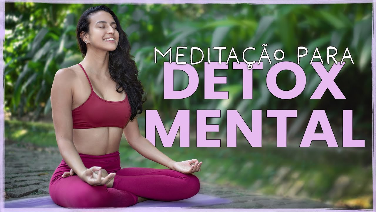 Meditação Para Detox Mental: Reprograme a Sua Mente