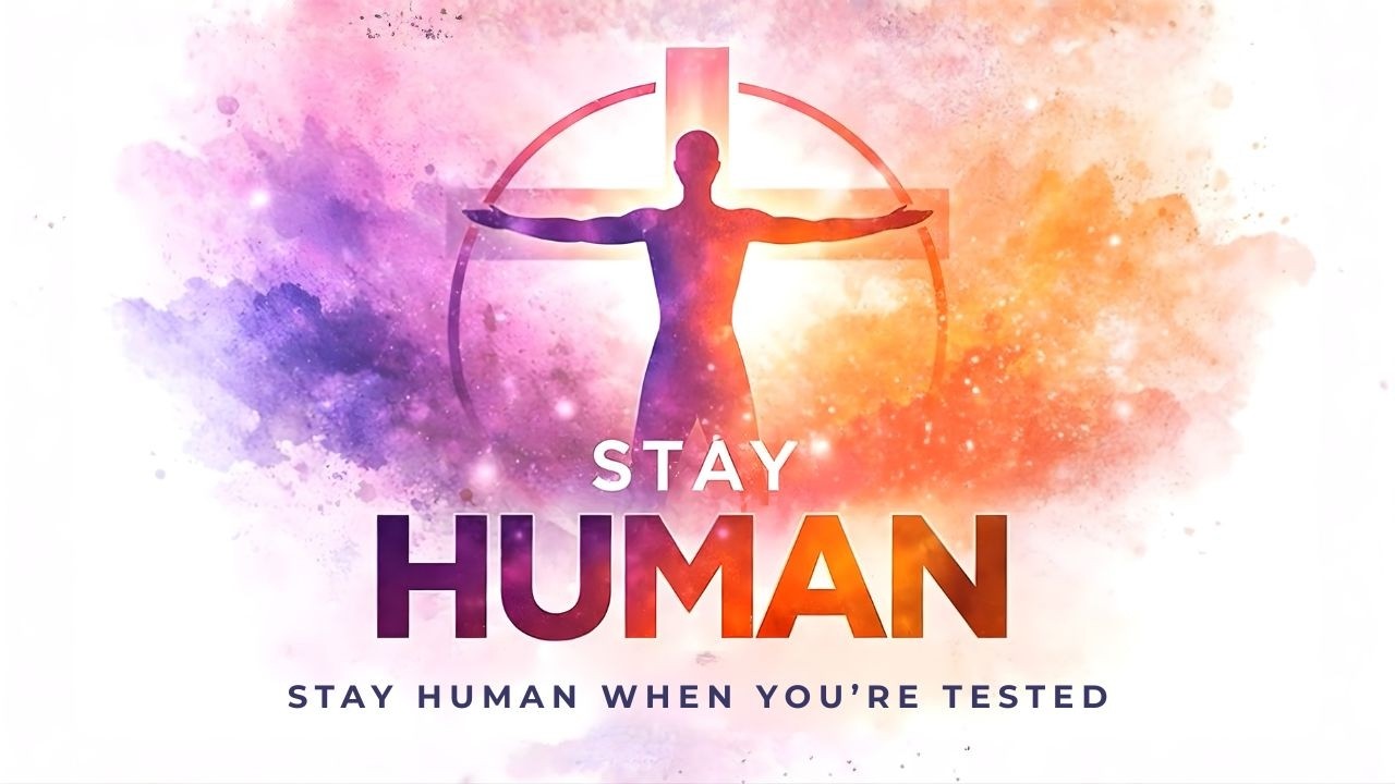 Stay Human | Stay Human When You're Tested