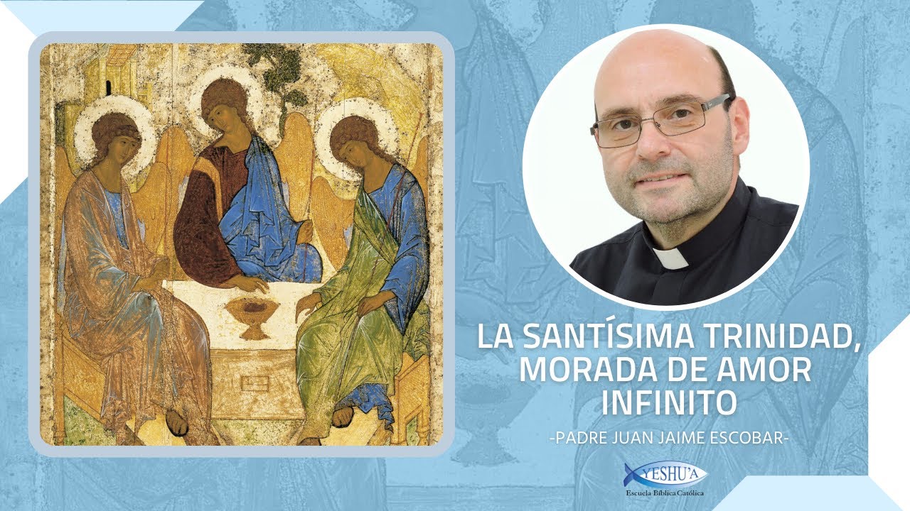 La Santísima Trinidad, morada de amor infinito - Padre Juan Jaime Escobar