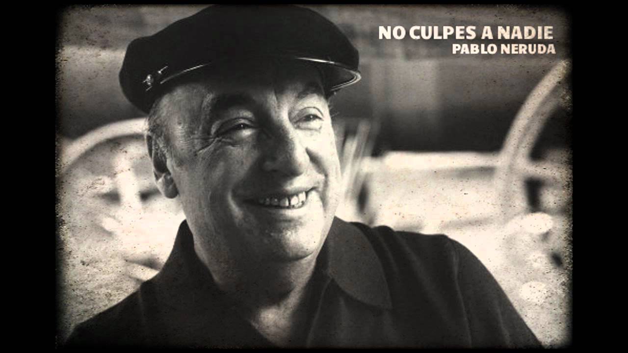 PABLO NERUDA - NO CULPES A NADIE