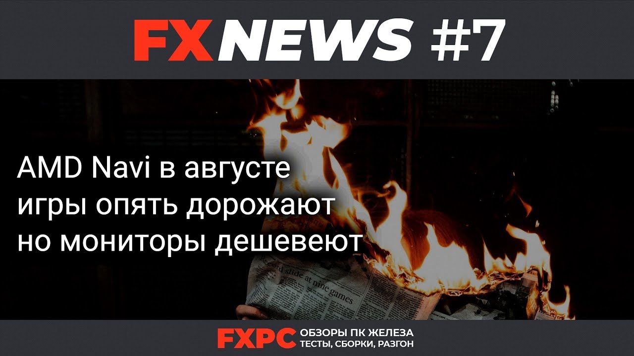 FXNEWS #7 &mdash; игры дорожают, AMD Navi в августе, игровые мониторы дешевеют
