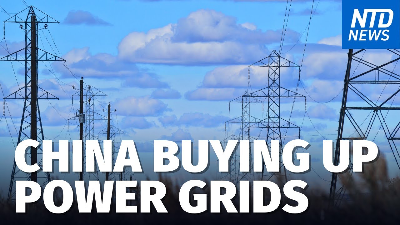China Buying Up Foreign Power Grids | NTD News