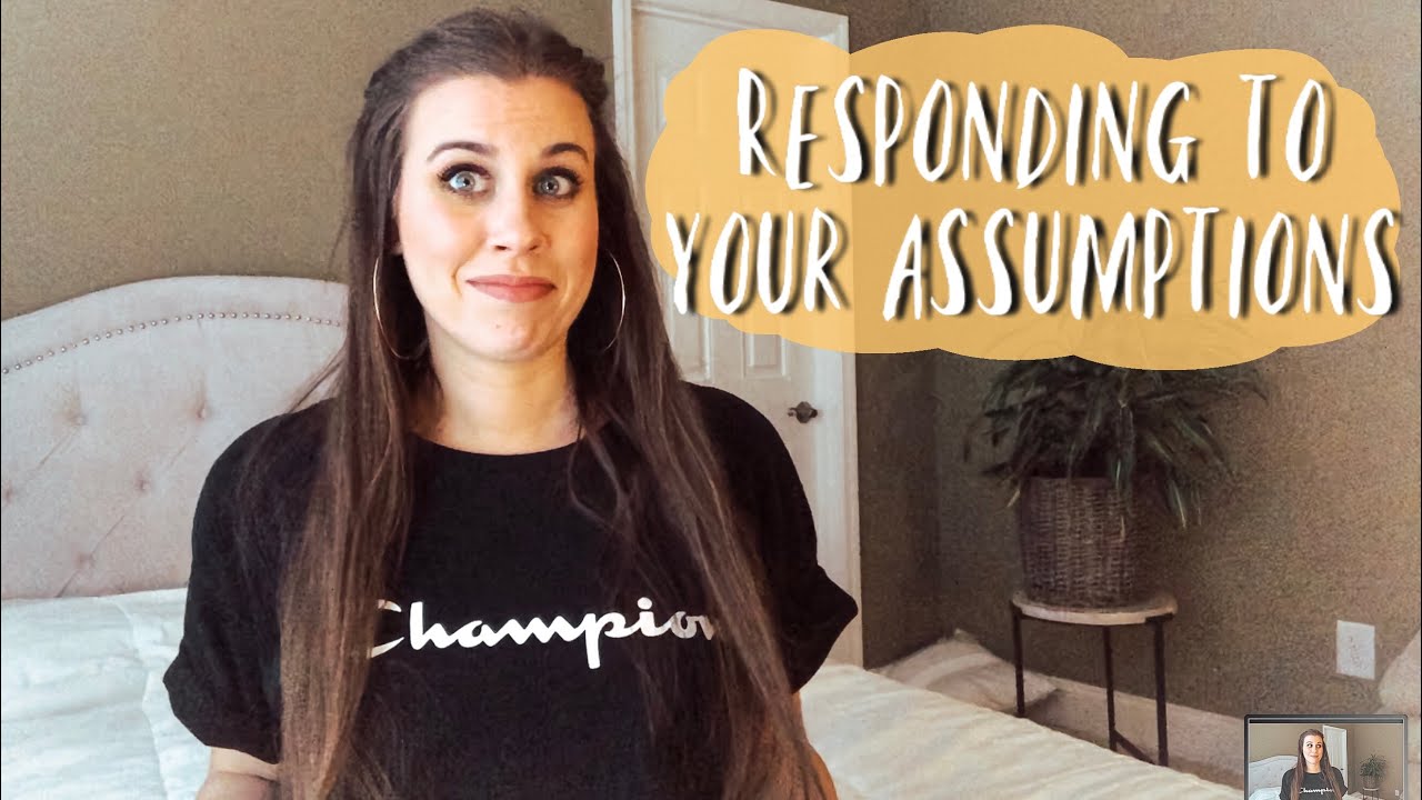 RESPONDING TO YOUR ASSUMPTIONS ABOUT ME