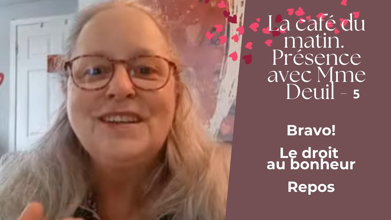 Bravo! Le droit au bonheur malgré... Repos ce weekend. Café du matin présence avec Mme Deuil #5