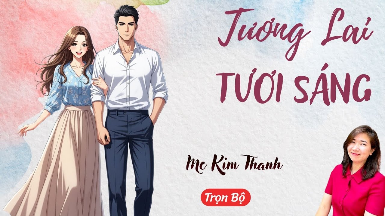 AUDIO NGÔN TÌNH: TƯƠNG LAI TƯỚI SÁNG | TỔNG HỢP TRUYỆN HAY MC KIM THANH DIỄN ĐỌC CẢM XÚC.