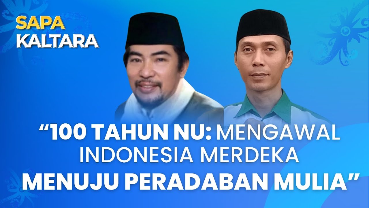SAPA KALTARA - 100 Hari NU: Mengawal Indonesia Merdeka Menuju Peradaban Mulia