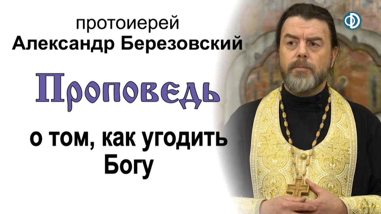 Проповедь о том, как угодить Богу (2021.01.15). Протоиерей Александр Березовский
