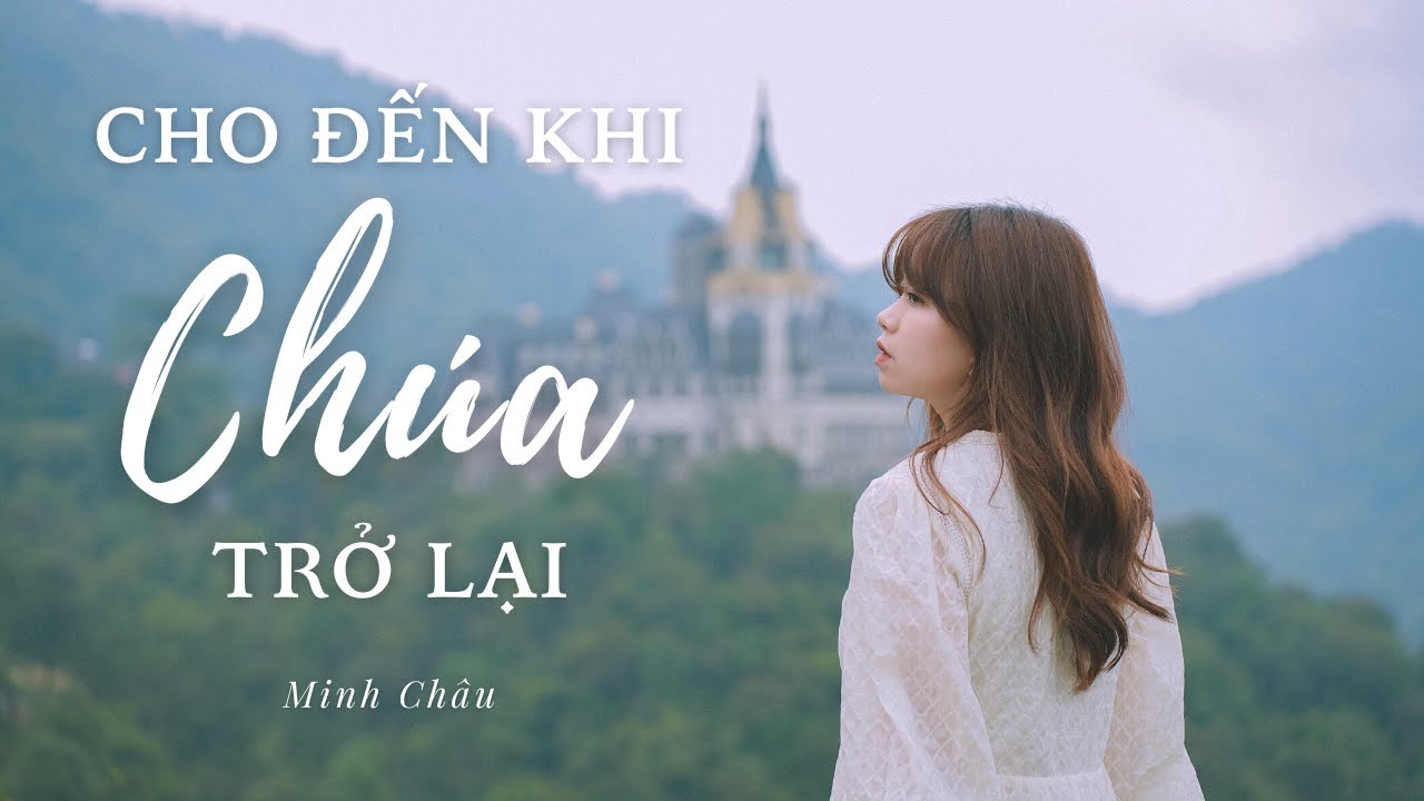 CHO ĐẾN KHI CH&Uacute;A TRỞ LẠI || MINH CH&Acirc;U (TH&Aacute;NH CA TIN L&Agrave;NH)